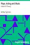 [Gutenberg 13928] • Plays, Acting and Music: A Book Of Theory